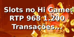 📊 Slots no Hi Game: RTP 96,8%, 1.200 Transações Analisadas