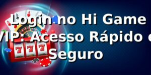 ⭐ Login no Hi Game VIP: Acesso Rápido e Seguro