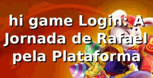 hi game Login: A Jornada de Rafael pela Plataforma 🎰