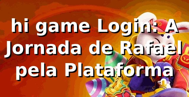 hi game Login: A Jornada de Rafael pela Plataforma 🎰